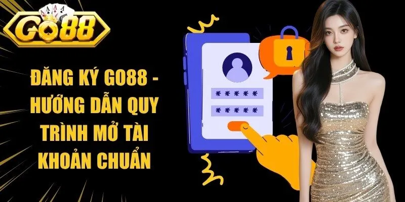 Đăng Ký Go88 - Hướng Dẫn Quy Trình Mở Tài Khoản Chuẩn