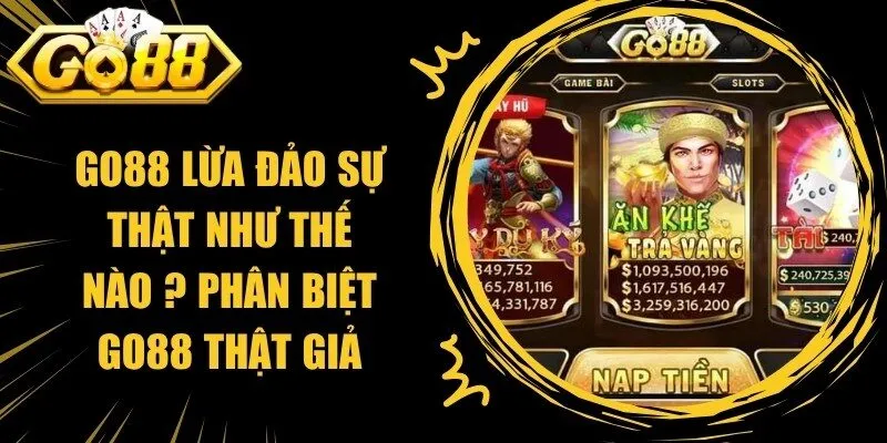 Go88 Lừa Đảo Sự Thật Như Thế Nào ? Phân Biệt Go88 Thật Giả